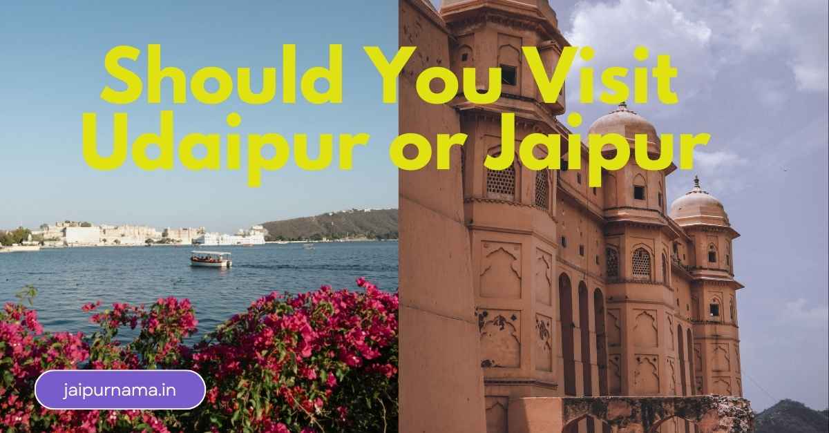 Should You Visit Udaipur or Jaipur